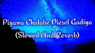 Piyawa Chalabe Diesel Gadiya Slowed And Reverb [upl. by Immat]